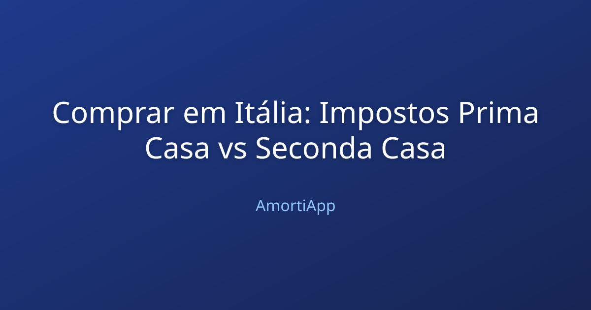 Comprar em Itália: Impostos Prima Casa vs Seconda Casa