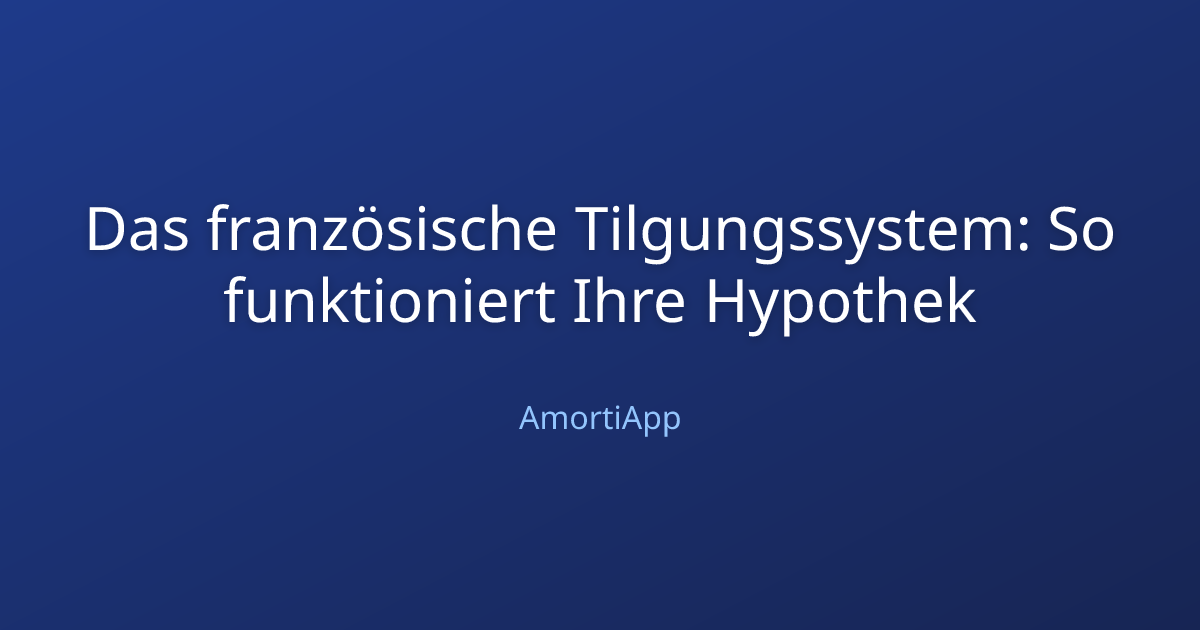 Das französische Tilgungssystem: So funktioniert Ihre Hypothek