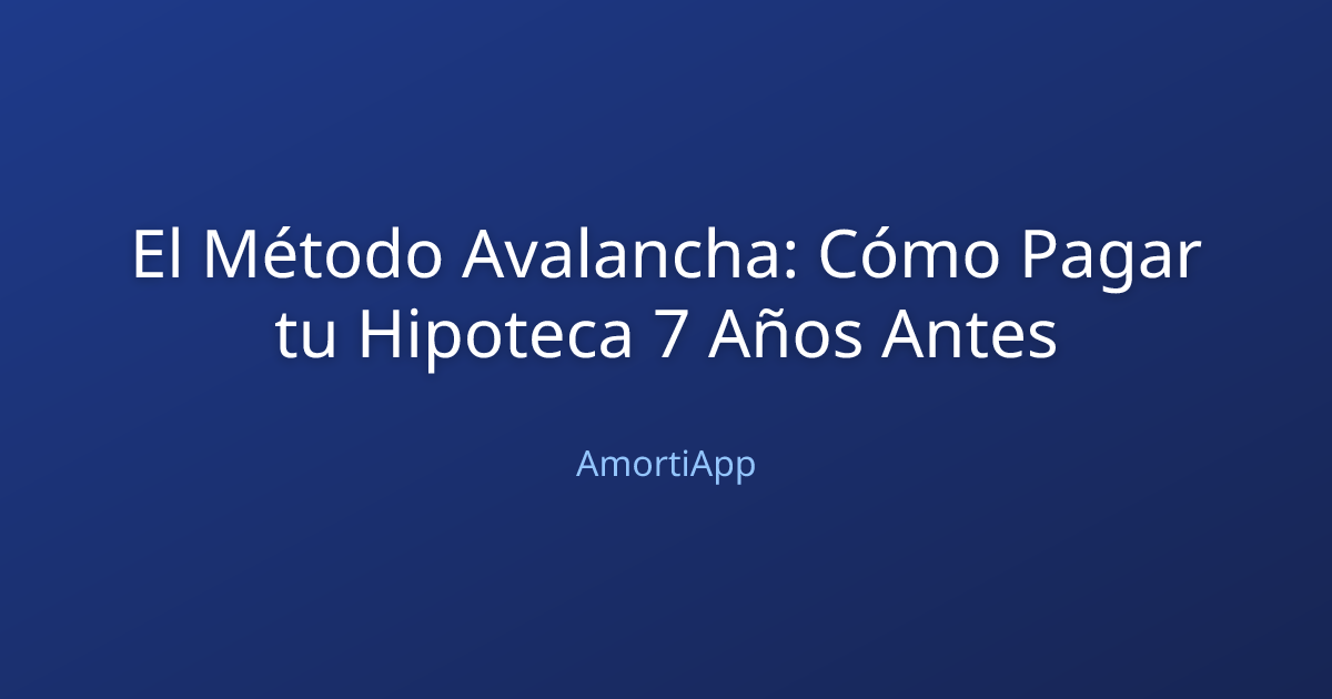 El Método Avalancha: Cómo Pagar tu Hipoteca 7 Años Antes