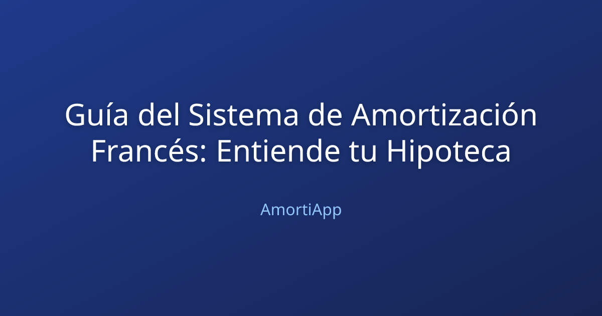 Guía del Sistema de Amortización Francés: Entiende tu Hipoteca