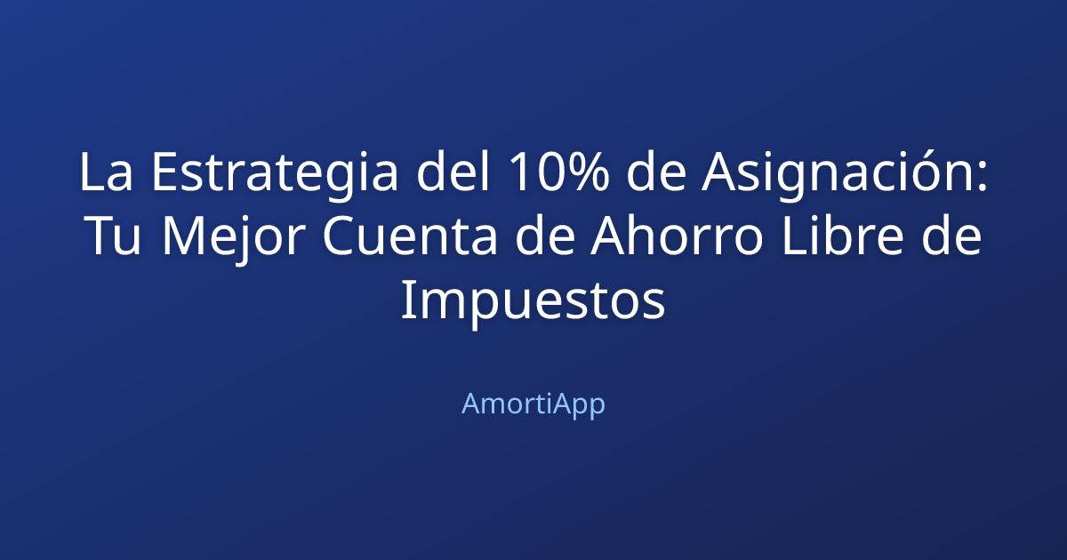 La Estrategia del 10% de Asignación: Tu Mejor Cuenta de Ahorro Libre de Impuestos