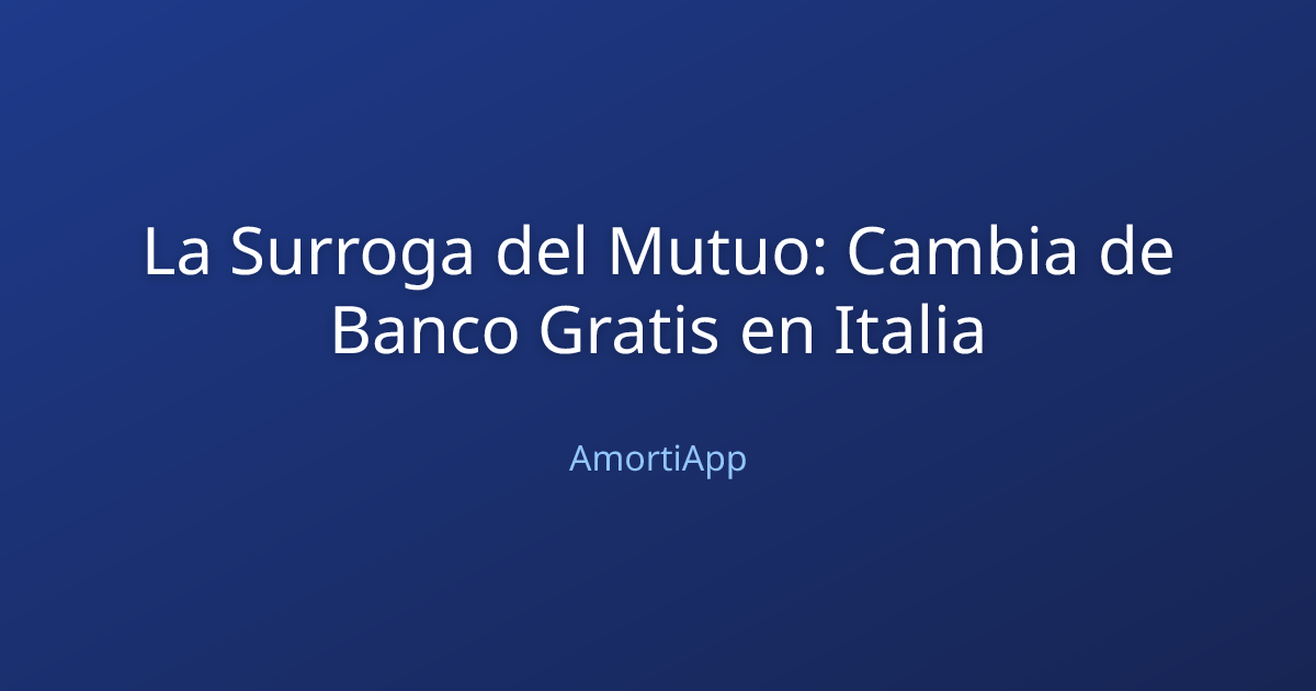 La Surroga del Mutuo: Cambia de Banco Gratis en Italia