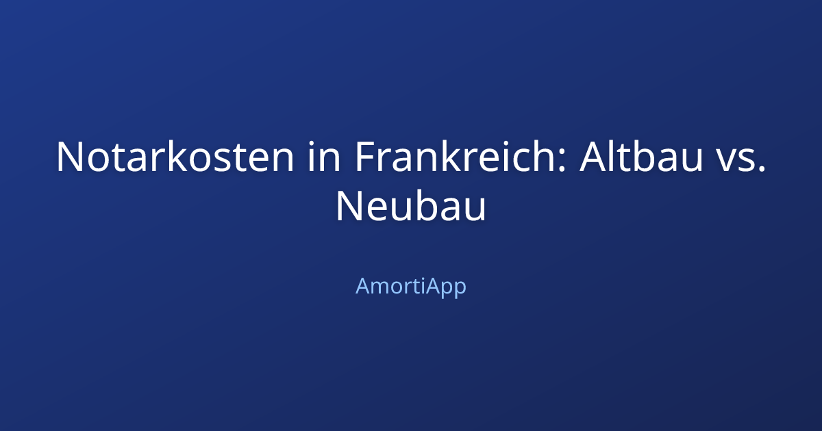 Notarkosten in Frankreich: Altbau vs. Neubau