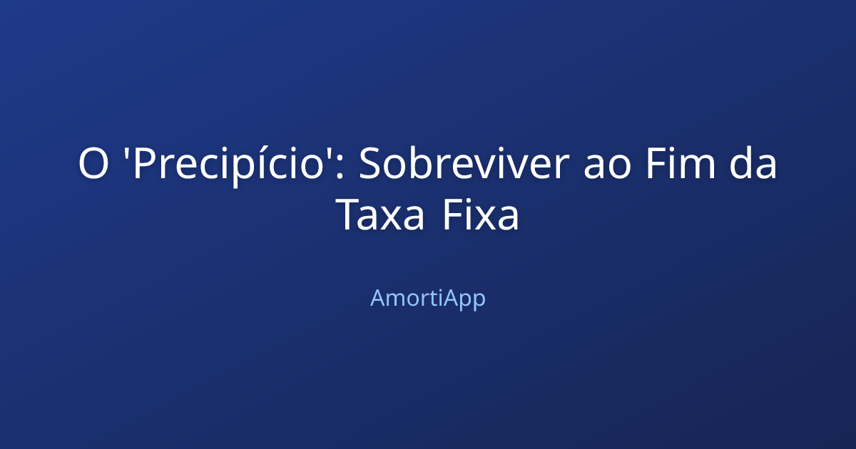 O 'Precipício': Sobreviver ao Fim da Taxa Fixa