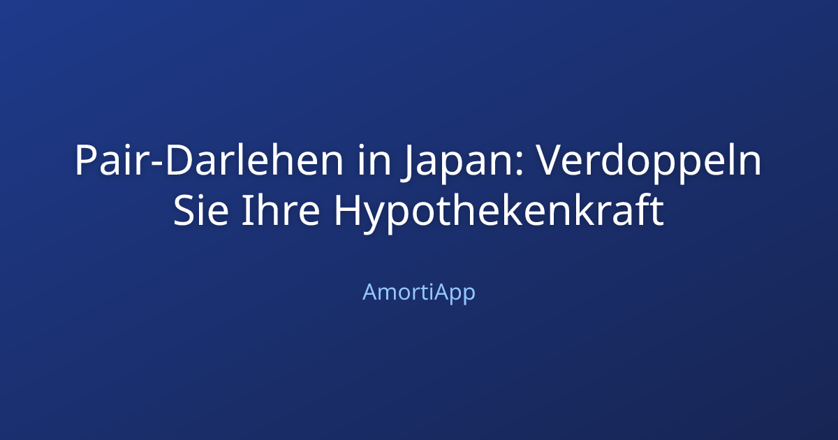 Pair-Darlehen in Japan: Verdoppeln Sie Ihre Hypothekenkraft
