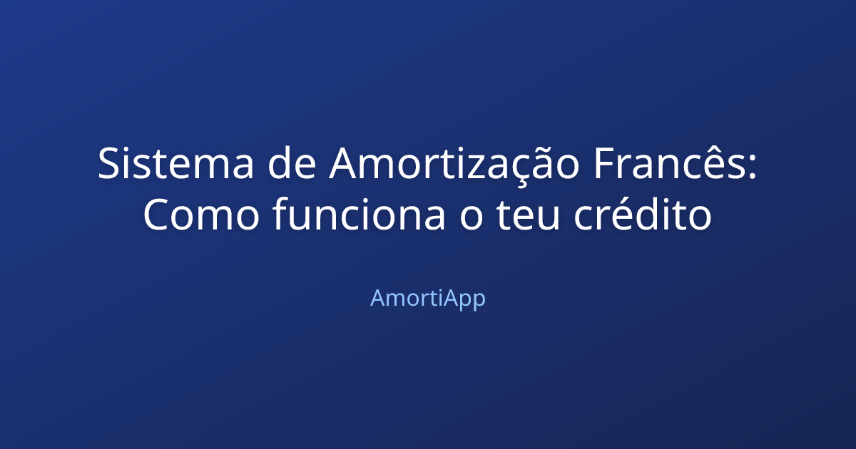 Sistema de Amortização Francês: Como funciona o teu crédito